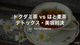 ドクダミ茶 vs はと麦茶｜デトックス・美容にはどっちが効く？徹底比較