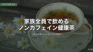 家族全員で飲めるノンカフェイン健康茶
