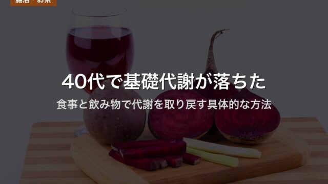 40代で基礎代謝が落ちた｜食事と飲み物で代謝を取り戻す具体的な方法