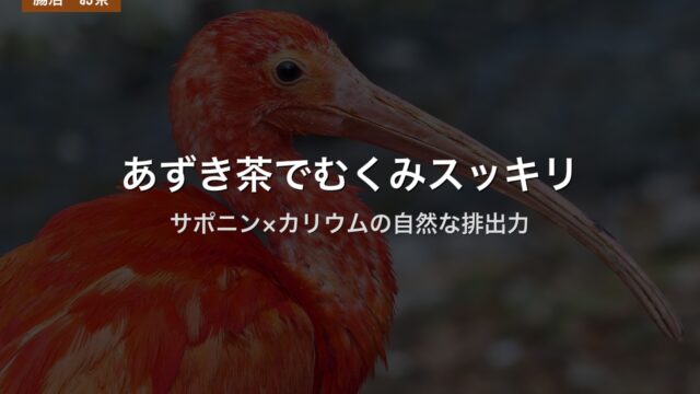 あずき茶でむくみスッキリ｜サポニン×カリウムの自然な排出力