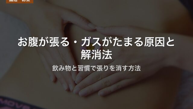 お腹が張る・ガスがたまる原因と解消法｜飲み物と習慣で張りを消す方法