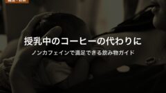 授乳中のコーヒーの代わりに｜ノンカフェインで満足できる飲み物ガイド