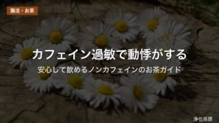 カフェイン過敏で動悸がする｜安心して飲めるノンカフェインのお茶ガイド