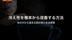 冷え性を根本から改善する方法｜体の中から温まる飲み物と生活習慣