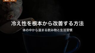冷え性を根本から改善する方法｜体の中から温まる飲み物と生活習慣