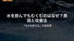 水を飲んでもむくむのはなぜ？原因と改善法｜「水分を控える」は逆効果