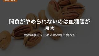 間食がやめられないのは血糖値が原因｜食欲の暴走を止める飲み物と食べ方