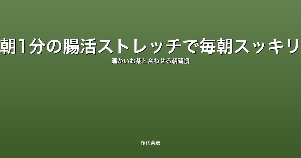 朝1分の腸活ストレッチで毎朝スッキリ｜温かいお茶と合わせる朝習慣