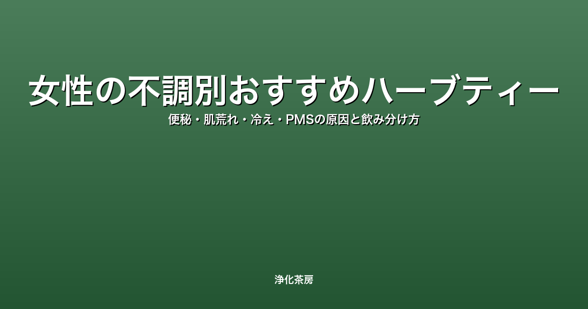 女性の不調別おすすめハーブティー｜便秘・肌荒れ・冷え・PMSの原因と飲み分け方